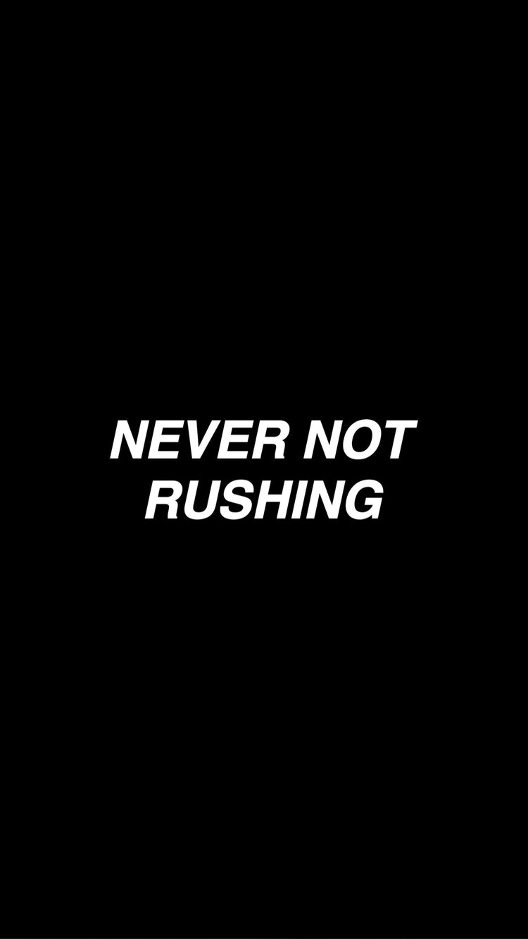 Never Not Rushing